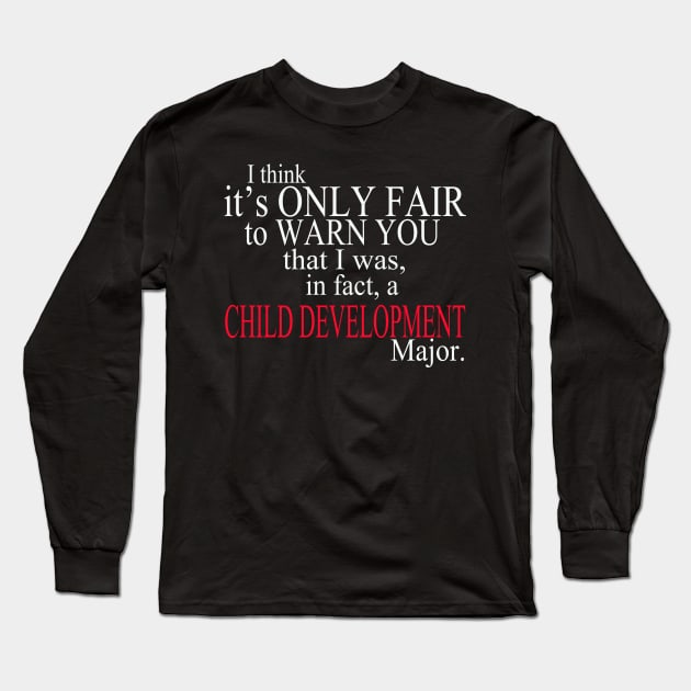 I Think It’s Only Fair To Warn You That I Was In Fact A Child Development Major Long Sleeve T-Shirt by delbertjacques